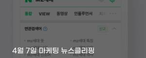[4월 7일 마케팅 뉴스클리핑] 네이버 연관검색어 종료, AI 중심 검색 구조로 전환 외