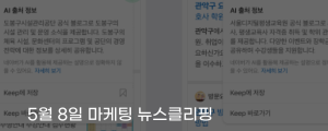 [5월 8일 마케팅 뉴스클리핑] 네이버, 공식 블로그에도 AI 신뢰도 배지 붙인다 외